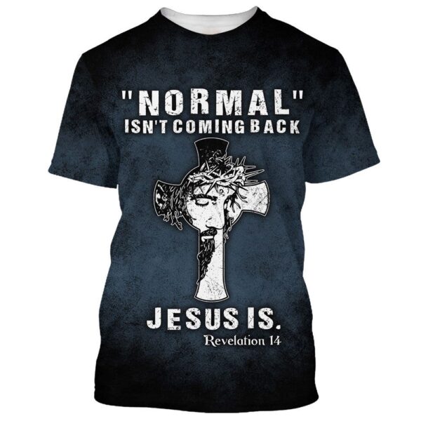 Normal Isn’T Coming Back Jesus Is 3D T Shirt, Christian T Shirt, Jesus Tshirt Designs, Jesus Christ Shirt