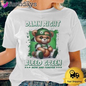 Boston Celtics Teddy Damn Right I Bleed Green Now And Forever T-Shirt