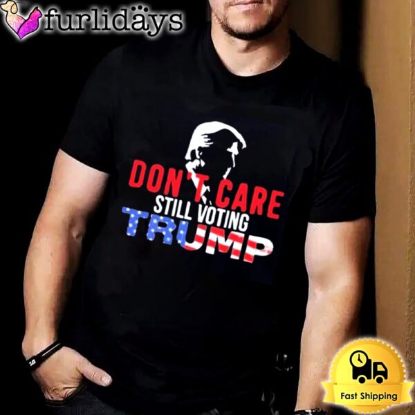 Don’t Care Still Voting Trump T-shirt