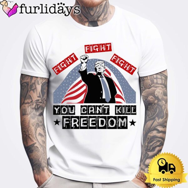Donald Trump Fight Fight Fight You Can’t Kill Freedom Unisex T-Shirt