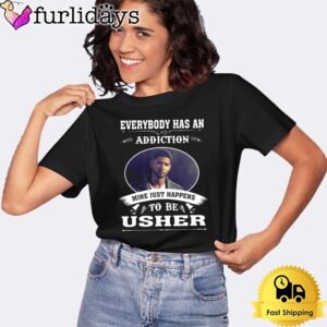 Everybody Has An Addiction Mine Just Happens To Be Usher Unisex T-Shirt