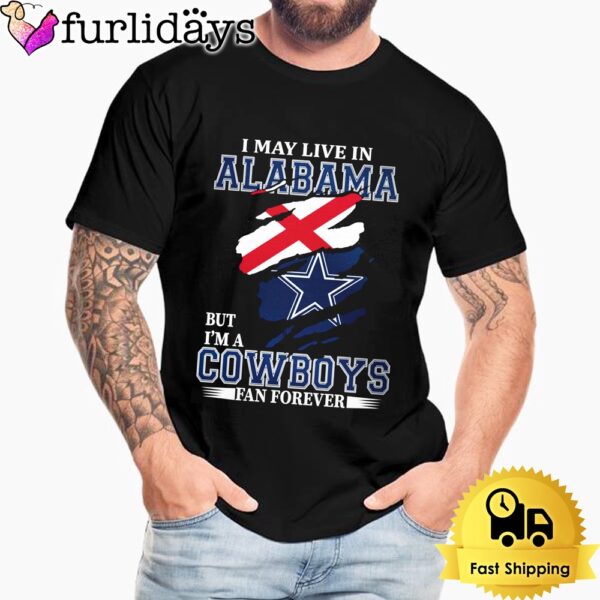 I May Live In Alabama But I’m A Dallas Cowboys Fan Forever Unisex T-Shirt