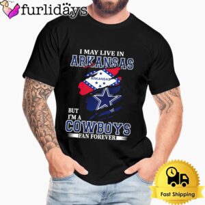 I May Live In Arkansas But I’m A Dallas Cowboys Fan Forever Unisex T-Shirt