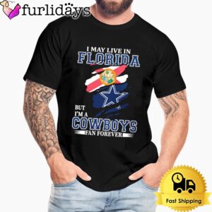 I May Live In Florida But I’m A Dallas Cowboys Fan Forever Unisex T-Shirt