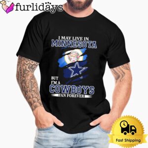 I May Live In Minnesota But I’m A Dallas Cowboys Fan Forever Unisex T-Shirt