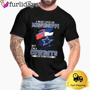 I May Live In Mississippi But I’m A Dallas Cowboys Fan Forever Unisex T-Shirt