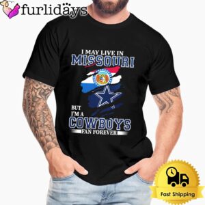 I May Live In Missouri But I’m A Dallas Cowboys Fan Forever Unisex T-Shirt