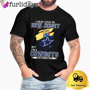 I May Live In New Jersey But I’m A Dallas Cowboys Fan Forever Unisex T-Shirt