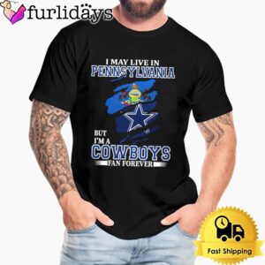 I May Live In Pennsylvania But I’m A Dallas Cowboys Fan Forever Unisex T-Shirt