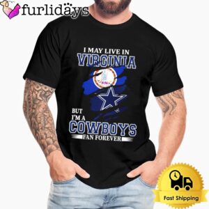 I May Live In Virginia But I’m A Dallas Cowboys Fan Forever Unisex T-Shirt