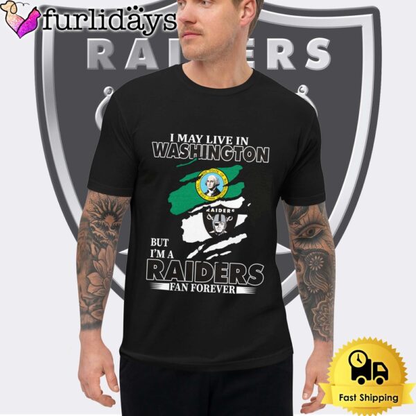 I May Live In Washington But I’m A Raiders Fan Forever Unisex T-Shirt