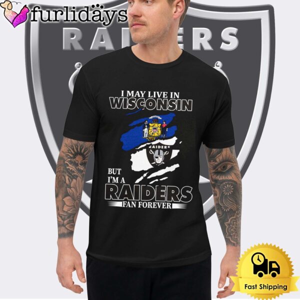 I May Live In Wisconsin But I’m A Raiders Fan Forever Unisex T-Shirt