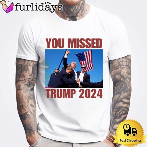 You Missed Donald Trump 2024 Unisex T-Shirt