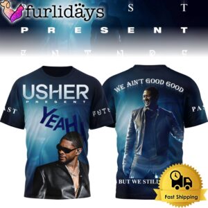 Usher Present Yeah We Ain’t Good…