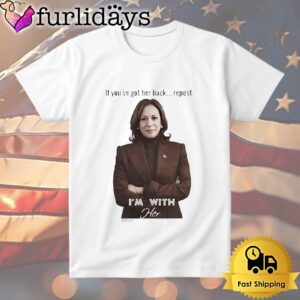 Kamala Harris If You’ve Got Her Back Repost I’m With Her T Shirt