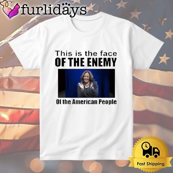 Kamala Harris This Is The Face Of The Enemy Of The American People T Shirt