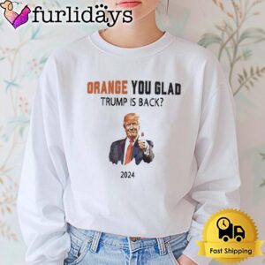 Trump No Advanceorange You Glad Trump Is Back T Shirt