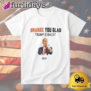 Trump No Advanceorange You Glad Trump Is Back T Shirt