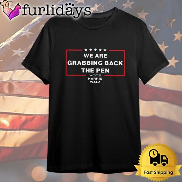 We Are Grabbing Back The Pen Vote Harris 2024 T Shirt