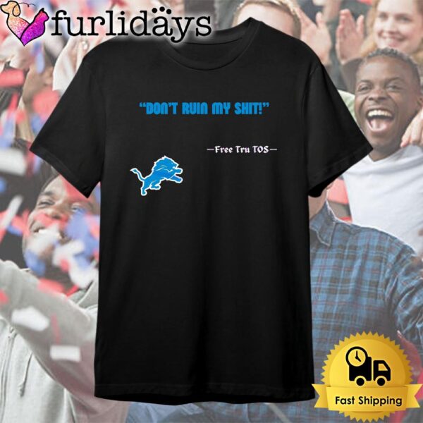 Detroit Lions Logo Dont Ruin My Shit Free Tru Tos T Shirt