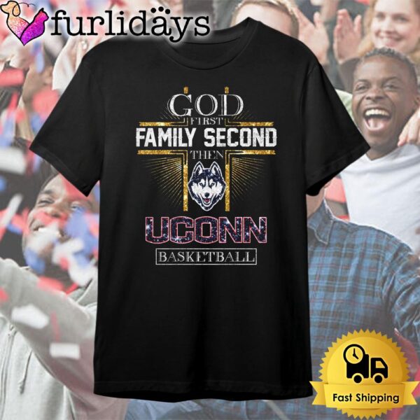 God First Family Second Then Uconn Huskies Basketball T Shirt