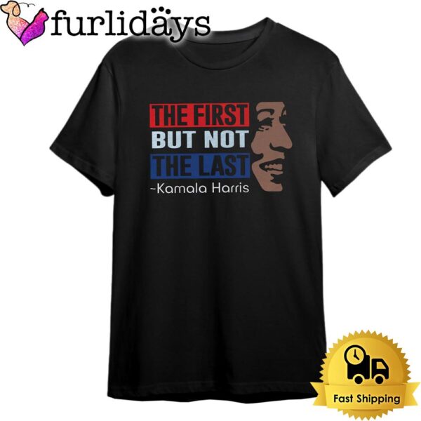 Kamala Harris The First But Not Last Dark T Shirt