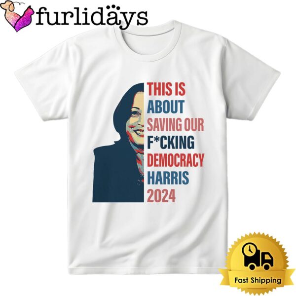 This Is About Saving Our Fcking Democracy Harris 2024 Bright T Shirt