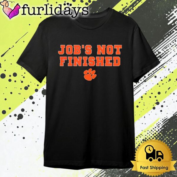 Clemson Tigers Football Jobs Not Finished T Shirt