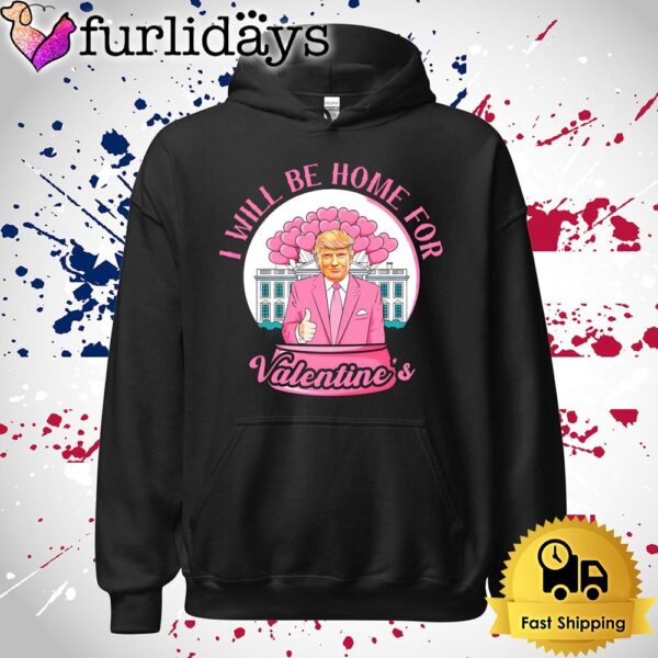 Donald Trump I Will Be Home For Valentines T Shirt