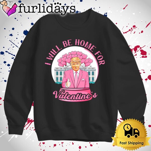 Donald Trump I Will Be Home For Valentines T Shirt