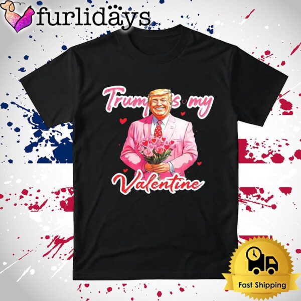 Donald Trump Is My Valentine Funny T Shirt