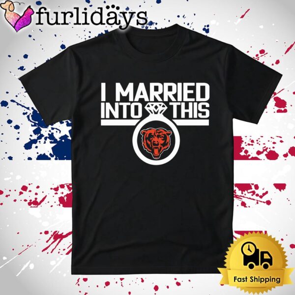 I Married Into This Chicago Bears T Shirt