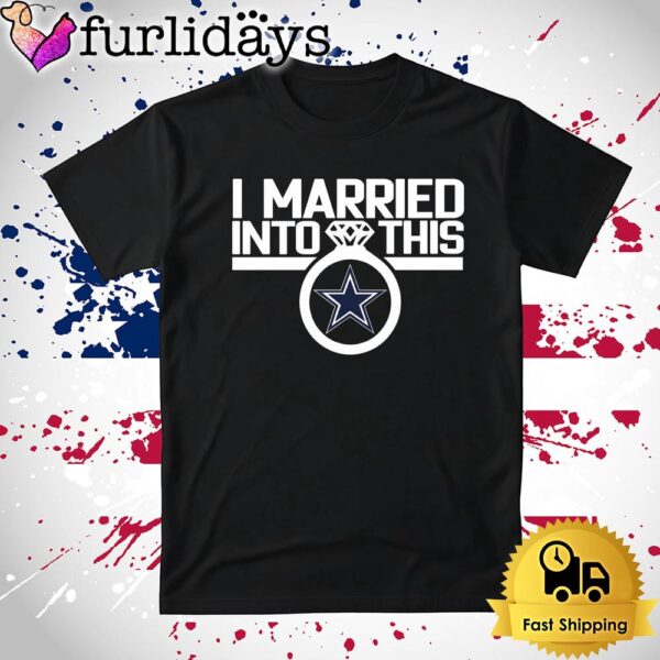 I Married Into This Dallas Cowboys T Shirt