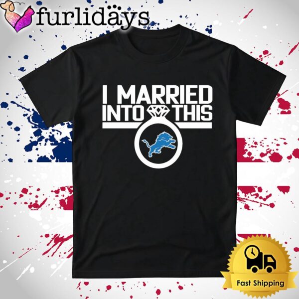 I Married Into This Detroit Lions T Shirt