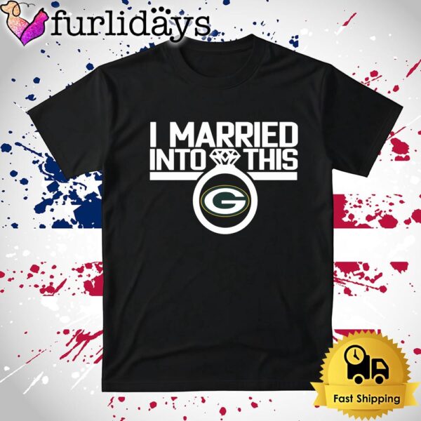 I Married Into This Green Bay Packers T Shirt