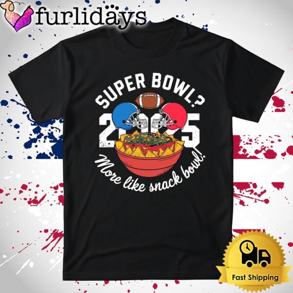 Funny Super Bowl 2025 More Like Snack Bowl T Shirt