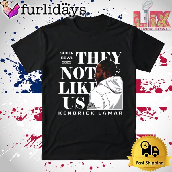 They Not Like Us Kendrick Lamar Super Bowl 2025 T Shirt